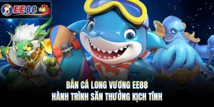 Bắn Cá Long Vương EE88 - Hành Trình Săn Thưởng Kịch Tính